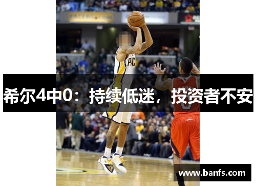 希尔4中0：持续低迷，投资者不安